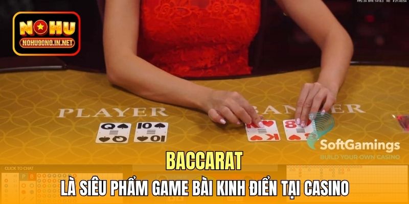 Baccarat là siêu phẩm game bài kinh điển tại Casino