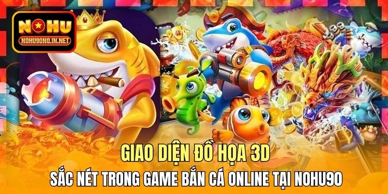 Giao diện đồ họa 3D sắc nét trong game Bắn cá online tại Nohu90