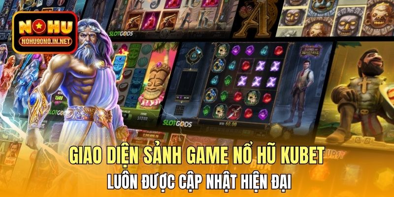 Giao diện sảnh game nổ hũ Kubet luôn được cập nhật hiện đại