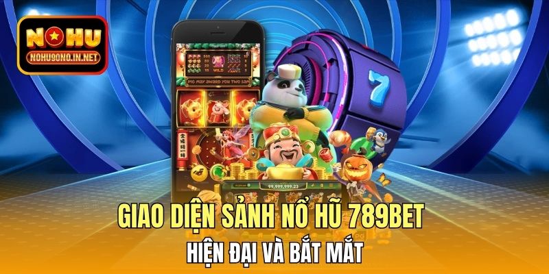 Giao diện sảnh nổ hũ 789BET hiện đại và bắt mắt
