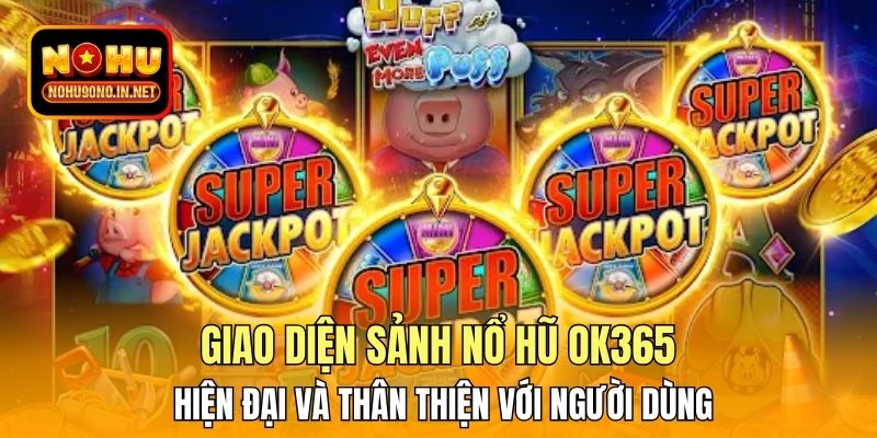 Giao diện sảnh nổ hũ OK365 hiện đại và thân thiện với người dùng