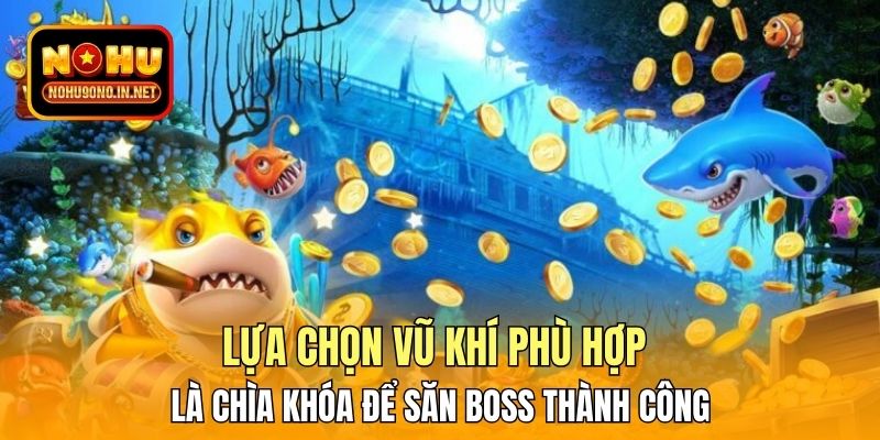 Lựa chọn vũ khí phù hợp là chìa khóa để săn Boss thành công