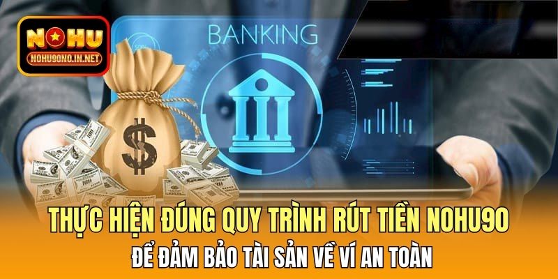 Thực hiện đúng quy trình rút tiền Nohu90 để đảm bảo tài sản về ví an toàn