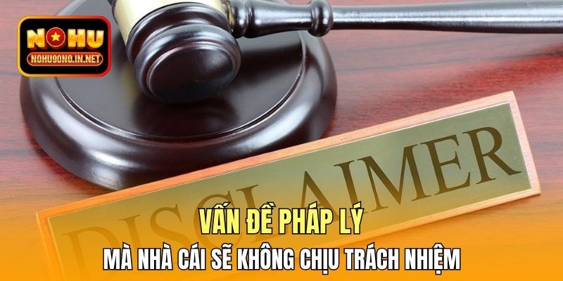 Vấn đề pháp lý mà nhà cái sẽ không chịu trách nhiệm